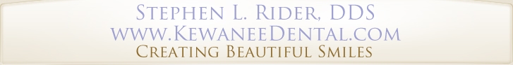 Stephen L. Rider, DDS
www.KewaneeDental.com
Creating Beautiful Smiles